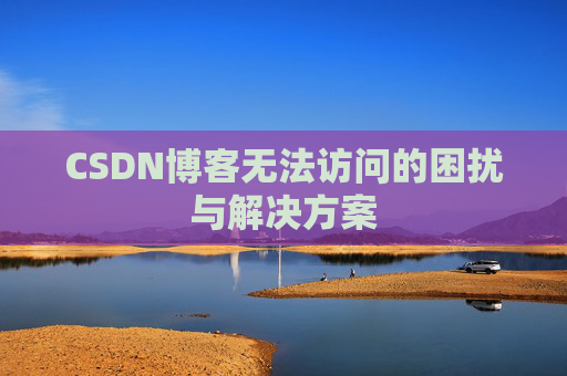 CSDN博客无法访问的困扰与解决方案